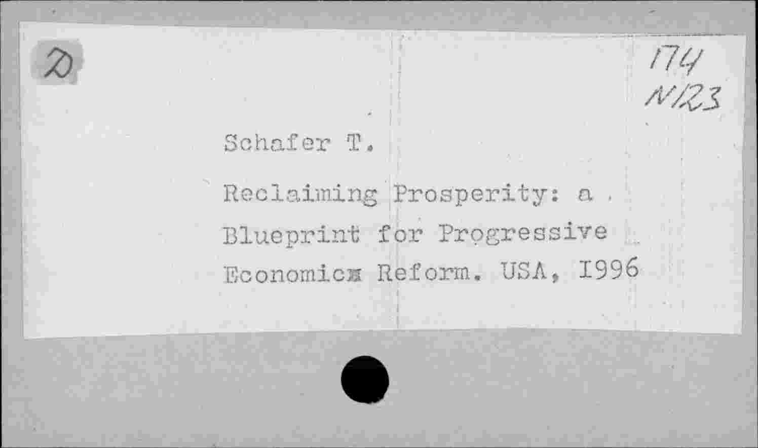 ﻿Schafer T.
Reclaiming Prosperity: a .
Blueprint for Progressive
Economics Reform. USA, 1996